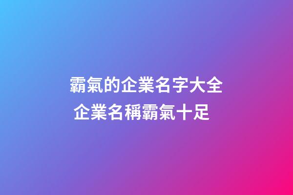 霸氣的企業名字大全 企業名稱霸氣十足-第1張-公司起名-玄機派